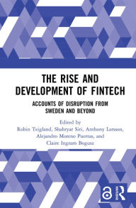 Title: The Rise and Development of FinTech: Accounts of Disruption from Sweden and Beyond, Author: Robin Teigland