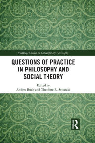 Title: Questions of Practice in Philosophy and Social Theory, Author: Anders Buch