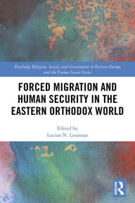 Title: Forced Migration and Human Security in the Eastern Orthodox World, Author: Lucian N. Leustean