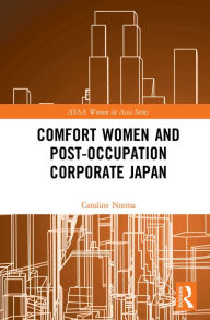 Title: Comfort Women and Post-Occupation Corporate Japan, Author: Caroline Norma