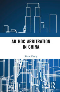 Title: Ad Hoc Arbitration in China, Author: Tietie Zhang