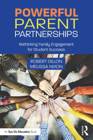 Title: Powerful Parent Partnerships: Rethinking Family Engagement for Student Success, Author: Robert Dillon