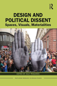 Title: Design and Political Dissent: Spaces, Visuals, Materialities, Author: Jilly Traganou