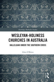 Title: Wesleyan-Holiness Churches in Australia: Hallelujah under the Southern Cross, Author: Glen O'Brien