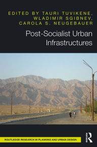 Title: Post-Socialist Urban Infrastructures (OPEN ACCESS), Author: Tauri Tuvikene