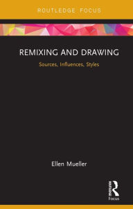 Title: Remixing and Drawing: Sources, Influences, Styles, Author: Ellen Mueller