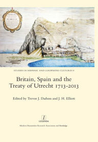 Title: Britain, Spain and the Treaty of Utrecht 1713-2013, Author: Trevor J. Dadson