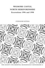 Title: Wigmore Castle, North Herefordshire: Excavations 1996 and 1998, Author: Stephanie Ratkai