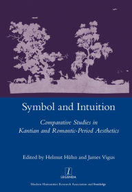 Title: Symbol and Intuition: Comparative Studies in Kantian and Romantic-period Aesthetics, Author: Helmut Huehn