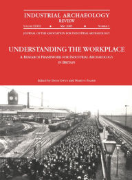 Title: Understanding the Workplace: A Research Framework for Industrial Archaeology in Britain: 2005: A Research Framework for Industrial Archaeology in Britain, Author: David Gwyn