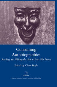 Title: Consuming Autobiographies: Reading and Writing the Self in Post-war France, Author: Claire Boyle