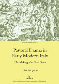 Title: Pastoral Drama in Early Modern Italy: The Making of a New Genre, Author: Lisa Sampson