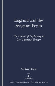 Title: England and the Avignon Popes: The Practice of Diplomacy in Late Medieval Europe, Author: Karsten Pluger