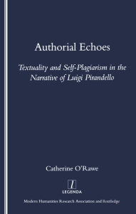 Title: Authorial Echoes: Textuality and Self-plagiarism in the Narrative of Luigi Pirandello, Author: Catherine O'Rawe