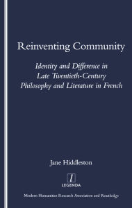 Title: Reinventing Community: Identity and Difference in Late Twentieth-century Philosophy and Literature in French, Author: Jane Hiddlestone