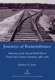 Title: Journeys of Remembrance: Representations of Travel and Memory in Post-war French and German Literature, Author: Kathryn Jones