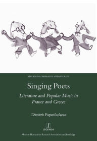 Title: Singing Poets: Literature and Popular Music in France and Greece (1945-1975), Author: Dimitris Papanikolaou