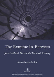 Title: The Extreme In-between (politics and Literature): Jean Paulhan's Place in the Twentieth Century, Author: Anna-Louise Milne