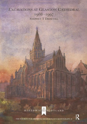 Excavations At Glasgow Cathedral 1988 1997 By Stephen T Driscoll Nook Book Ebook Barnes Noble