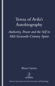 Title: Teresa of Avila's Autobiography: Authority, Power and the Self in Mid-sixteenth Century Spain, Author: Elena Carrera