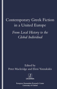 Title: Contemporary Greek Fiction in a United Europe: From Local History to the Global Individual, Author: Peter Mackridge