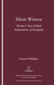 Title: Silent Witness: Racine's Non-verbal Annotations of Euripides, Author: Susanna  Phillippo