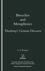 Title: Breeches and Metaphysics: Thackeray's German Discourse, Author: S. S. Prawer