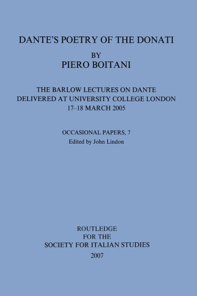 Dante's Poetry of Donati: The Barlow Lectures on Dante Delivered at University College London, 17-18 March 2005: No. 7: The Barlow Lectures on Dante Delivered at University College London, 17-18 March 2005