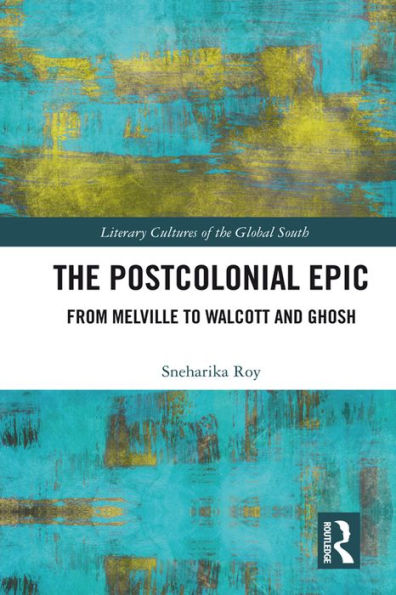 The Postcolonial Epic: From Melville to Walcott and Ghosh