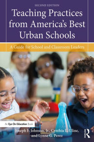 Title: Teaching Practices from America's Best Urban Schools: A Guide for School and Classroom Leaders, Author: Joseph F. Johnson