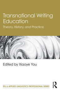 Title: Transnational Writing Education: Theory, History, and Practice, Author: Xiaoye You