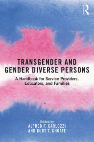 Title: Transgender and Gender Diverse Persons: A Handbook for Service Providers, Educators, and Families, Author: Alfred F. Carlozzi