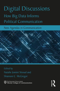 Title: Digital Discussions: How Big Data Informs Political Communication, Author: Natalie Jomini Stroud