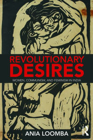 Title: Revolutionary Desires: Women, Communism, and Feminism in India, Author: Ania Loomba