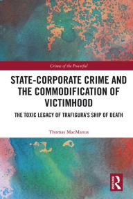 Title: State-Corporate Crime and the Commodification of Victimhood: The Toxic Legacy of Trafigura's Ship of Death, Author: Thomas MacManus