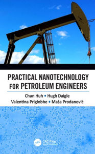 Title: Practical Nanotechnology for Petroleum Engineers, Author: Chun Huh