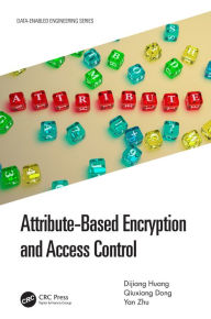 Title: Attribute-Based Encryption and Access Control, Author: Dijiang Huang