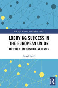 Title: Lobbying Success in the European Union: The Role of Information and Frames, Author: Daniel Rasch