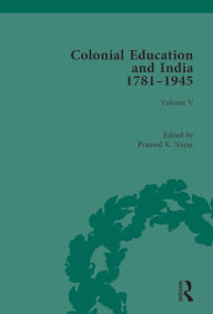 Title: Colonial Education and India 1781-1945: Volume V, Author: Pramod K. Nayar