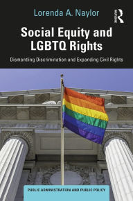 Title: Social Equity and LGBTQ Rights: Dismantling Discrimination and Expanding Civil Rights, Author: Lorenda A. Naylor