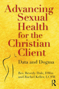 Title: Advancing Sexual Health for the Christian Client: Data and Dogma, Author: Beverly Dale