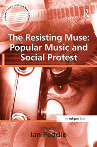 Title: The Resisting Muse: Popular Music and Social Protest, Author: Ian Peddie