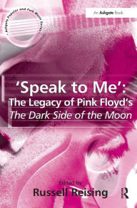 Title: 'Speak to Me': The Legacy of Pink Floyd's The Dark Side of the Moon, Author: Russell Reising