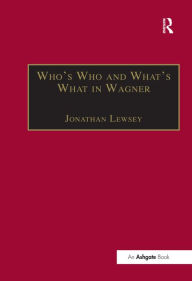 Title: Who's Who and What's What in Wagner, Author: Jonathan Lewsey