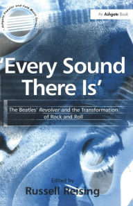 Title: 'Every Sound There Is': The Beatles' Revolver and the Transformation of Rock and Roll, Author: Russell Reising