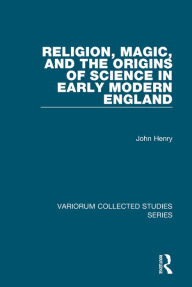 Title: Religion, Magic, and the Origins of Science in Early Modern England, Author: John Henry