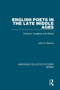 Title: English Poets in the Late Middle Ages: Chaucer, Langland and Others, Author: John A. Burrow