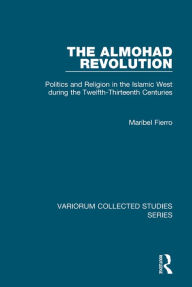 Title: The Almohad Revolution: Politics and Religion in the Islamic West during the Twelfth-Thirteenth Centuries, Author: Maribel Fierro