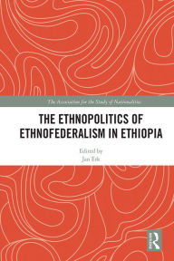 Title: The Ethnopolitics of Ethnofederalism in Ethiopia, Author: Jan Erk