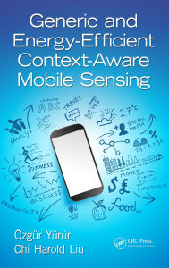 Title: Generic and Energy-Efficient Context-Aware Mobile Sensing, Author: Ozgur Yurur